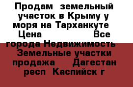 Продам  земельный участок в Крыму у моря на Тарханкуте › Цена ­ 8 000 000 - Все города Недвижимость » Земельные участки продажа   . Дагестан респ.,Каспийск г.